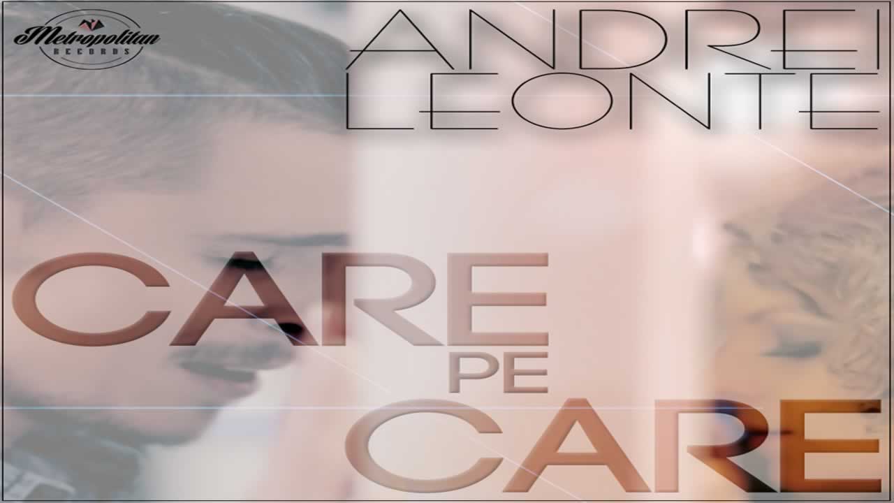 Andrei Leonte - Care pe care