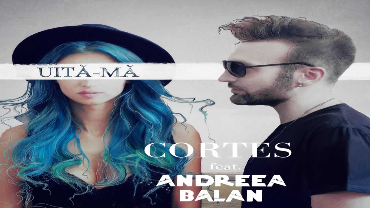 Cortes feat. Andreea Balan - Uita-ma